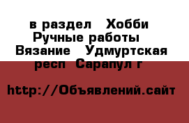  в раздел : Хобби. Ручные работы » Вязание . Удмуртская респ.,Сарапул г.